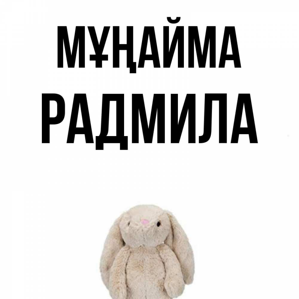 Күн сайын ашық хат с именем, Радмила Мұңайма детская игрушка зайчика Онлайн тегін жүктеп алу тілектері бар керемет карта 