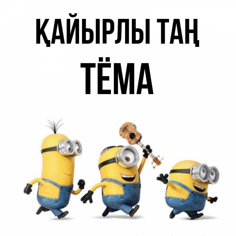 Күн сайын ашық хат с именем, Тёма Қайырлы таң миньоны и прекрасное утро Онлайн тегін жүктеп алу тілектері бар керемет карта 