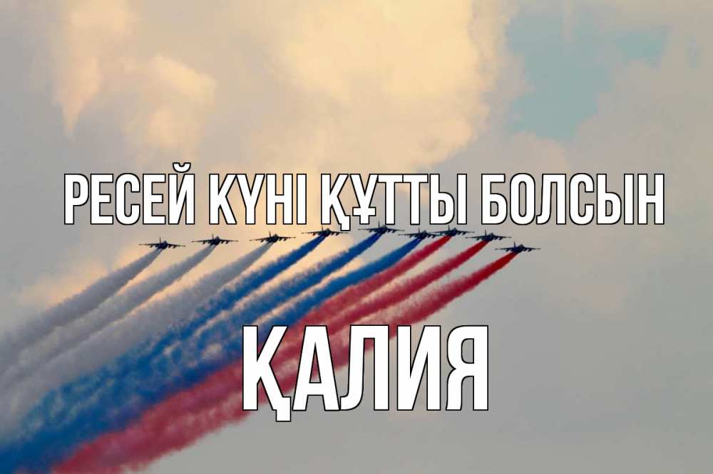 Күн сайын ашық хат с именем, ҚАЛИЯ Ресей күні құтты болсын С днем России Онлайн тегін жүктеп алу тілектері бар керемет карта 