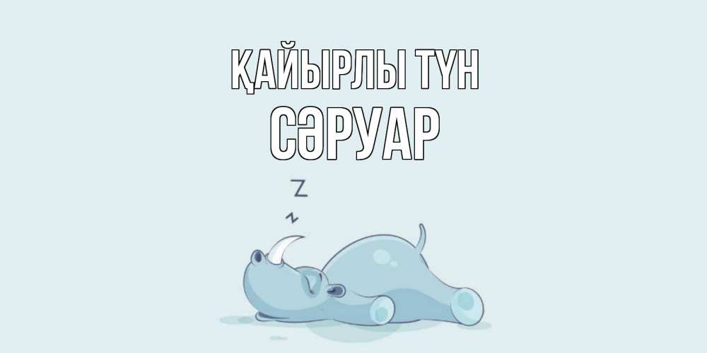 Күн сайын ашық хат с именем, СӘРУАР Қайырлы түн сладких снов с носорогом Онлайн тегін жүктеп алу тілектері бар керемет карта 