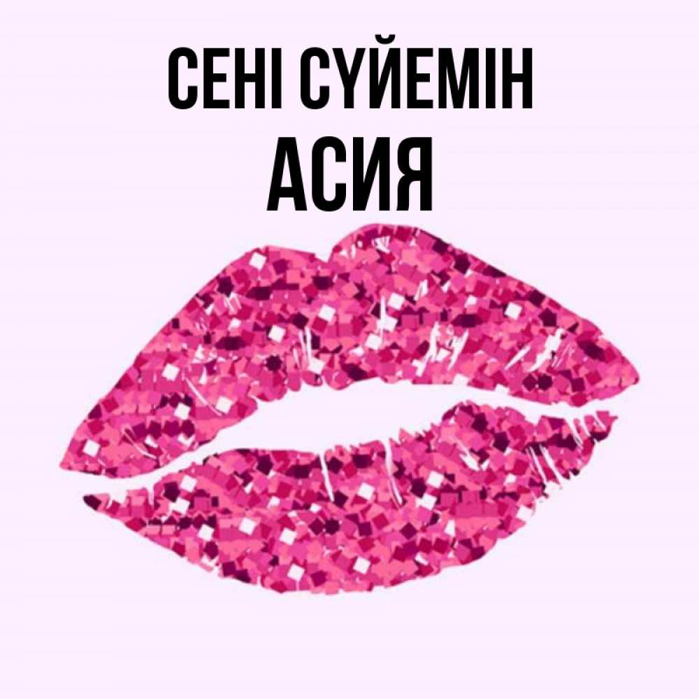 Күн сайын ашық хат с именем, АСИЯ Сені сүйемін открытка с женскими губами и поцелуем для парня Онлайн тегін жүктеп алу тілектері бар керемет карта 