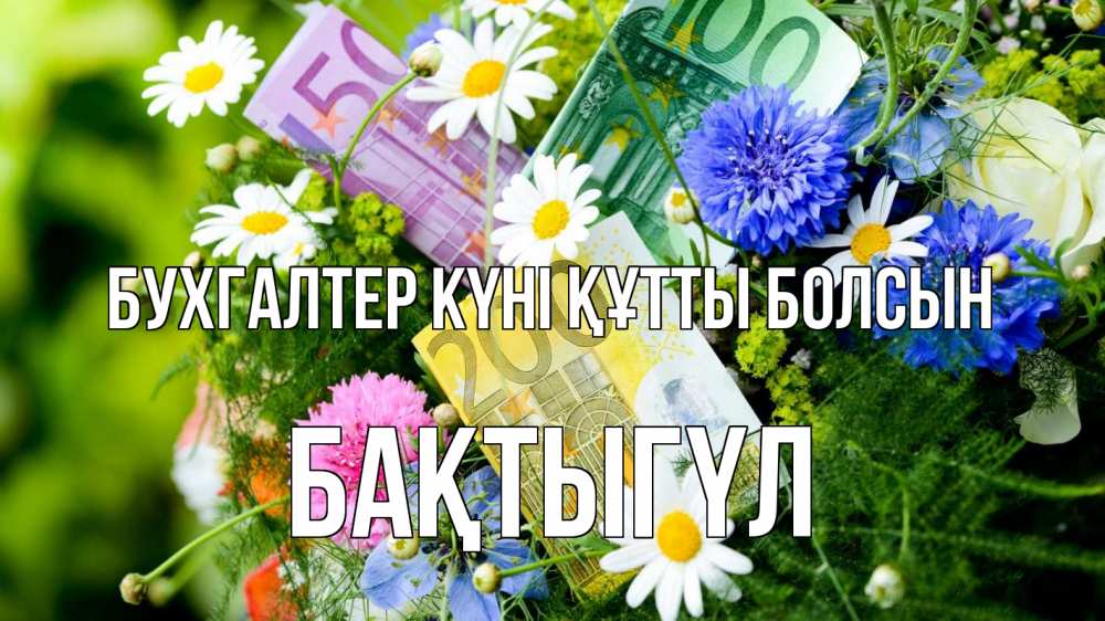 Күн сайын ашық хат с именем, БАҚТЫГҮЛ бухгалтер күні құтты болсын с днем бухгалтера Онлайн тегін жүктеп алу тілектері бар керемет карта 