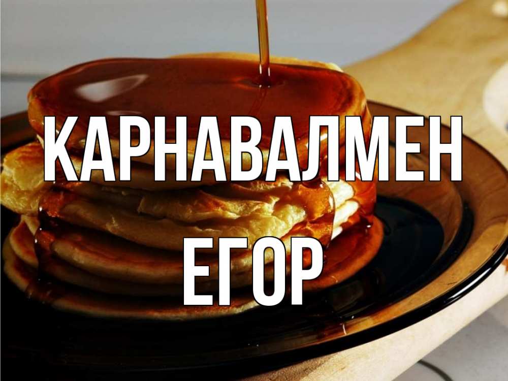 Күн сайын ашық хат с именем, Егор Карнавалмен блины Онлайн тегін жүктеп алу тілектері бар керемет карта 