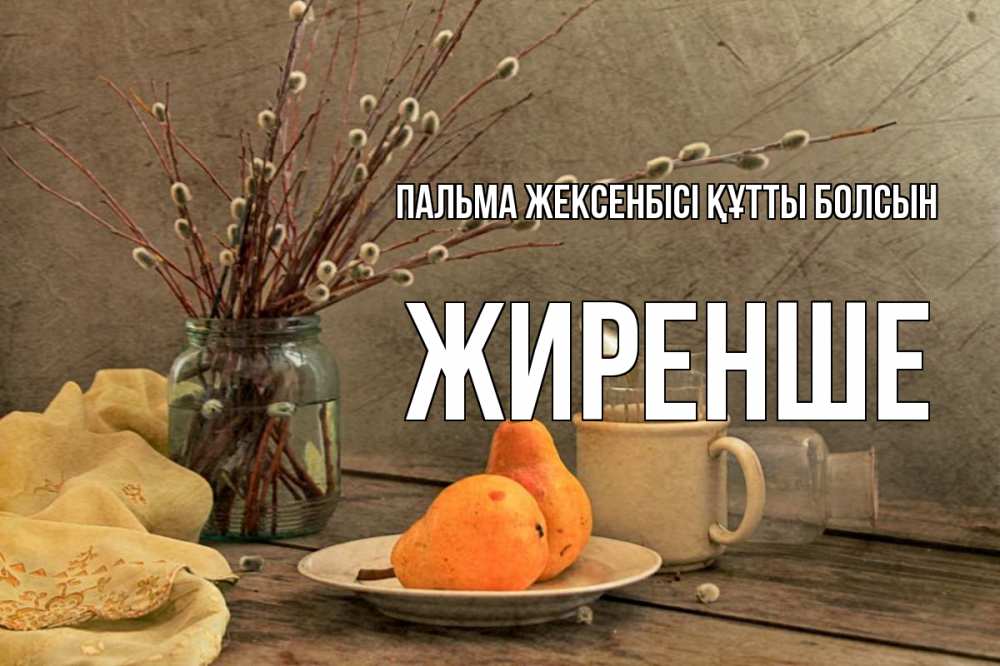 Күн сайын ашық хат с именем, Жиренше Пальма жексенбісі құтты болсын верба Онлайн тегін жүктеп алу тілектері бар керемет карта 