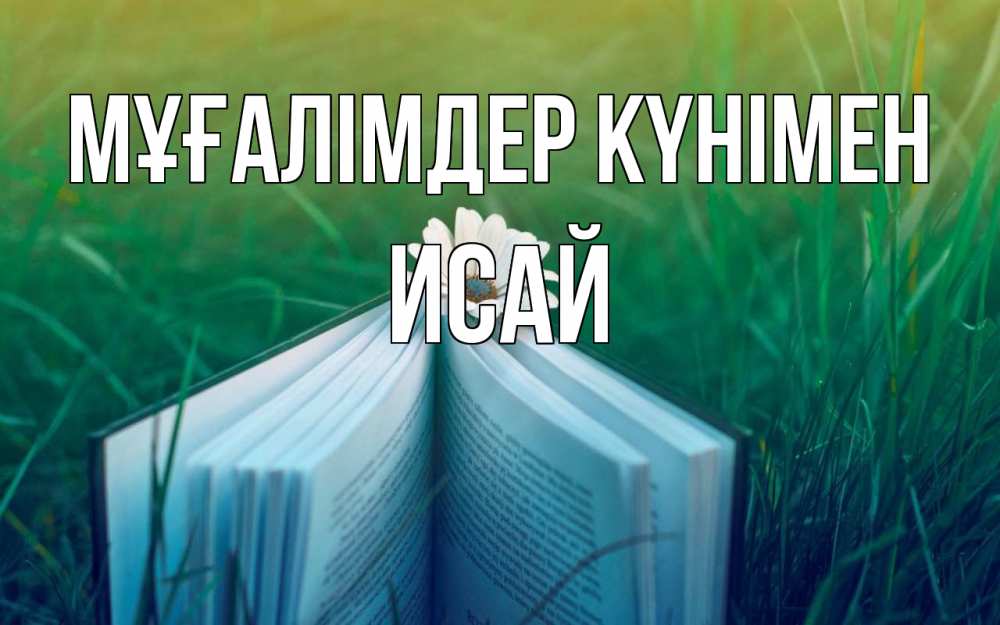 Күн сайын ашық хат с именем, Исай Мұғалімдер күнімен с днем учителя Онлайн тегін жүктеп алу тілектері бар керемет карта 