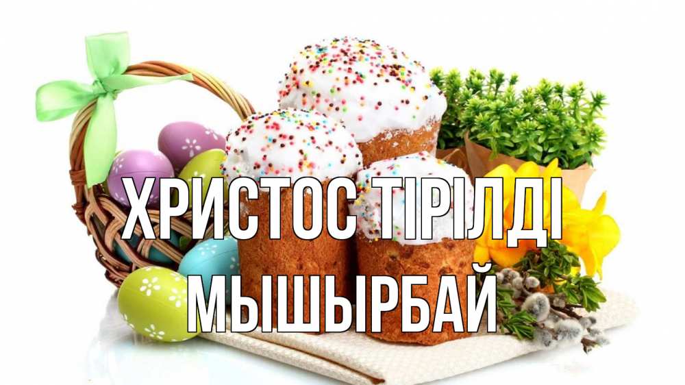 Күн сайын ашық хат с именем, МЫШЫРБАЙ Христос тірілді пасха Онлайн тегін жүктеп алу тілектері бар керемет карта 