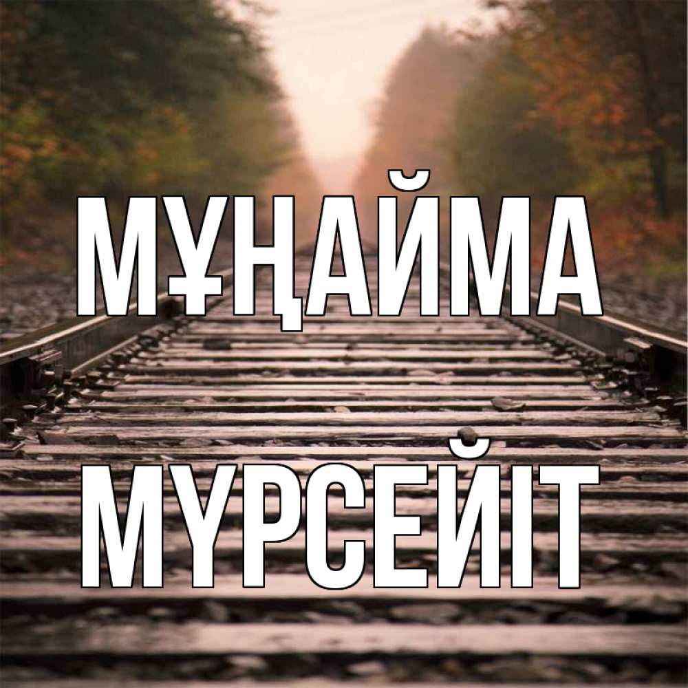 Күн сайын ашық хат с именем, МҮРСЕЙІТ Мұңайма лес и железная дорога Онлайн тегін жүктеп алу тілектері бар керемет карта 
