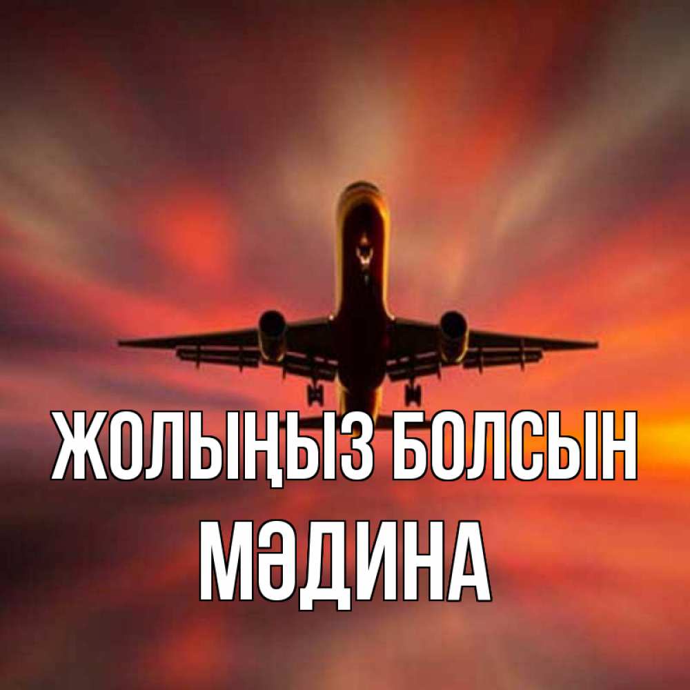 Күн сайын ашық хат с именем, МӘДИНА Жолыңыз болсын самолет набирает высоту Онлайн тегін жүктеп алу тілектері бар керемет карта 