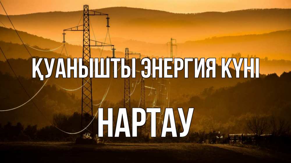 Күн сайын ашық хат с именем, НАРТАУ Қуанышты энергия күні ЛЭП провода горы закат Онлайн тегін жүктеп алу тілектері бар керемет карта 