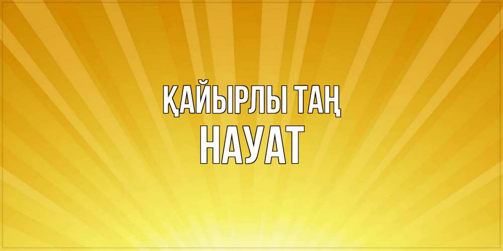 Күн сайын ашық хат с именем, НАУАТ Қайырлы таң пожелания доброго утра Онлайн тегін жүктеп алу тілектері бар керемет карта 