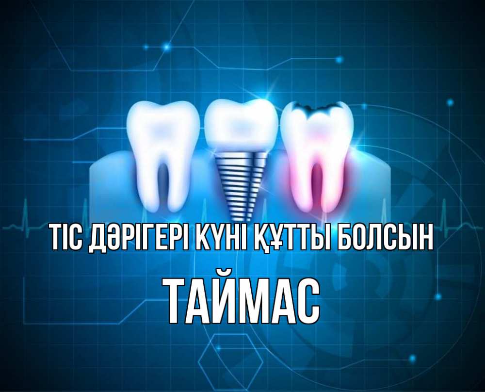 Күн сайын ашық хат с именем, ТАЙМАС Тіс дәрігері күні құтты болсын с днем стоматолога Онлайн тегін жүктеп алу тілектері бар керемет карта 