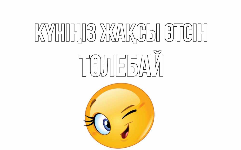 Күн сайын ашық хат с именем, ТӨЛЕБАЙ Күніңіз жақсы өтсін чудесный день Онлайн тегін жүктеп алу тілектері бар керемет карта 