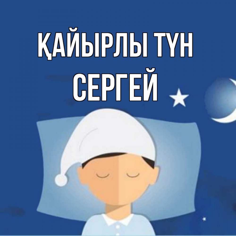 Күн сайын ашық хат с именем, Сергей Қайырлы түн подушка и шапочка Онлайн тегін жүктеп алу тілектері бар керемет карта 