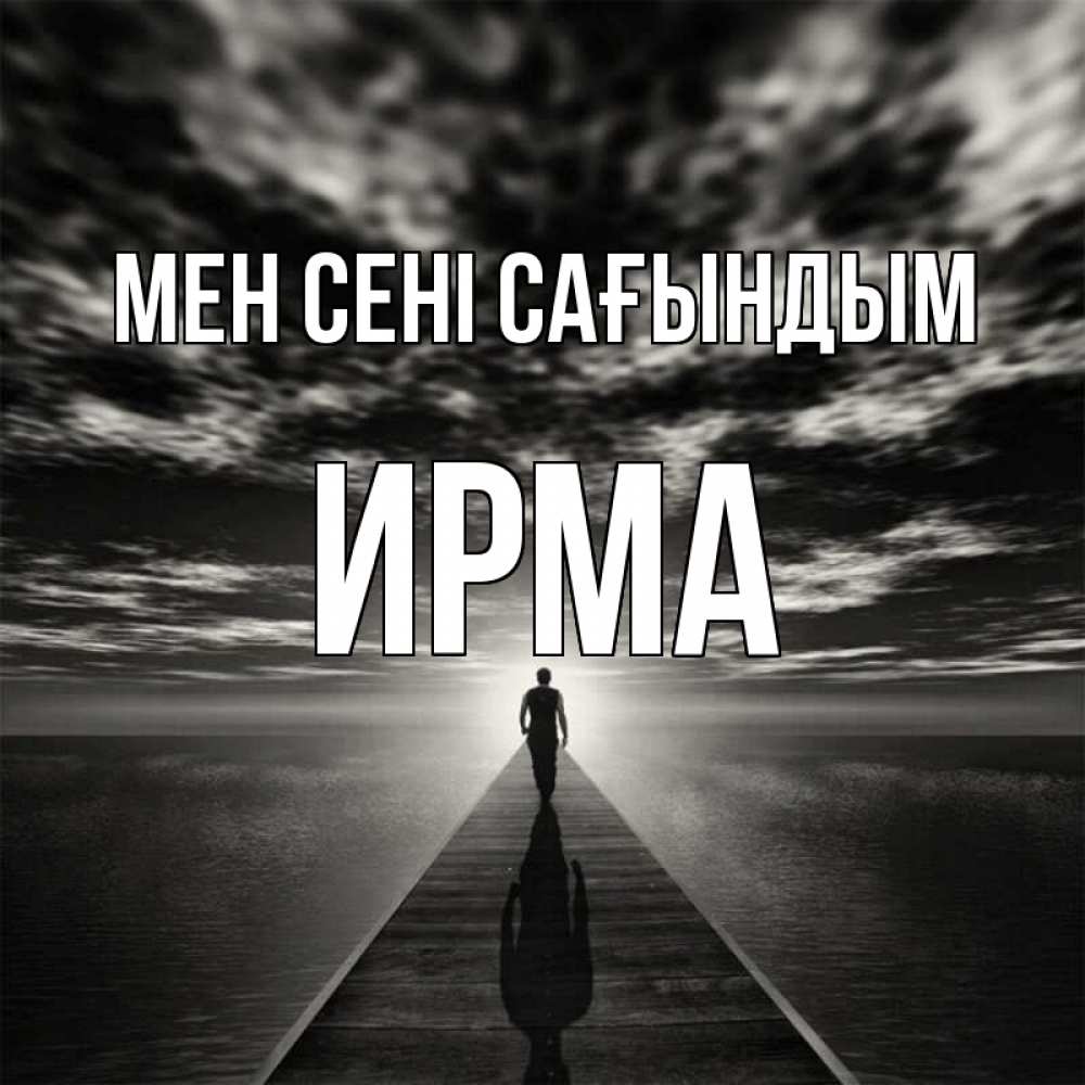 Күн сайын ашық хат с именем, Ирма Мен сені сағындым к тебе Онлайн тегін жүктеп алу тілектері бар керемет карта 