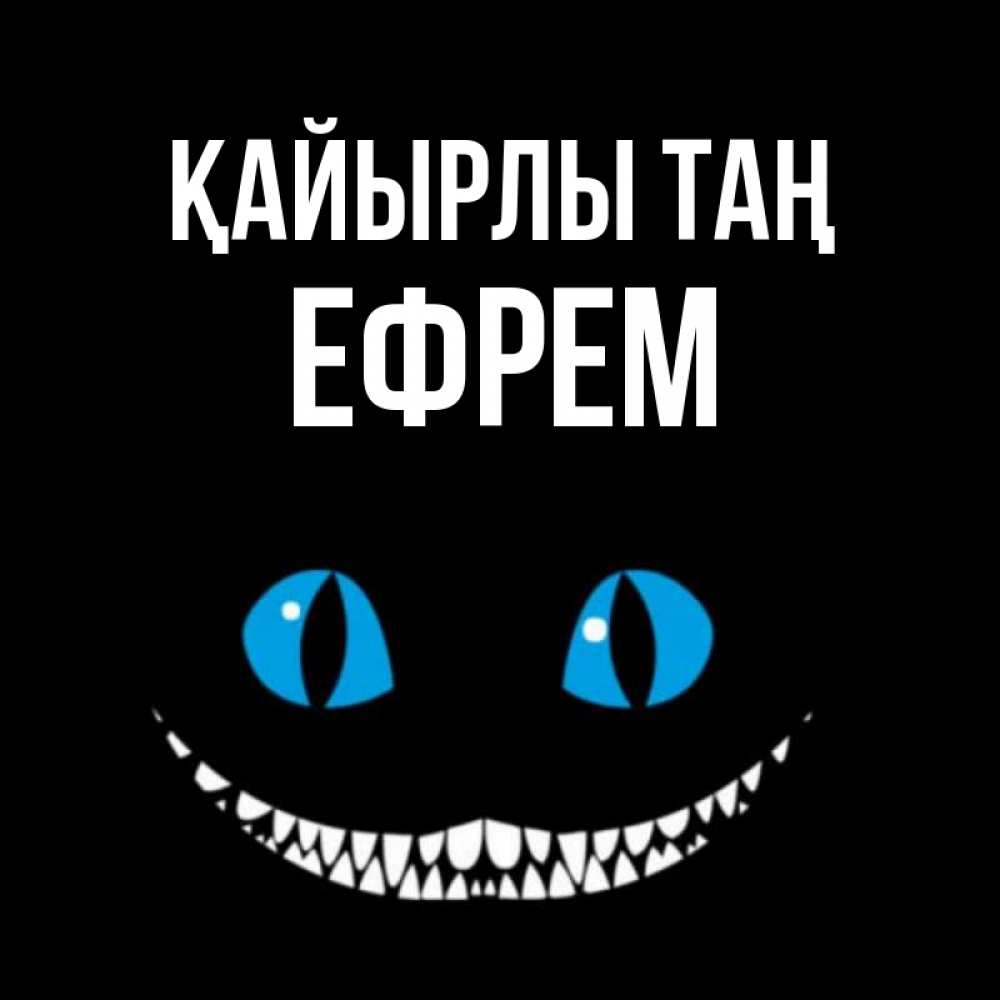 Күн сайын ашық хат с именем, Ефрем Қайырлы таң голубые глаза и зубки Онлайн тегін жүктеп алу тілектері бар керемет карта 