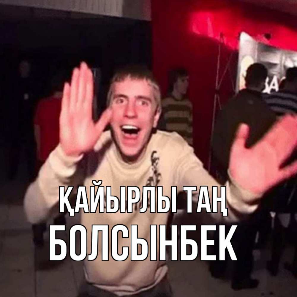 Күн сайын ашық хат с именем, Болсынбек Қайырлы таң танец с улыбкой Онлайн тегін жүктеп алу тілектері бар керемет карта 