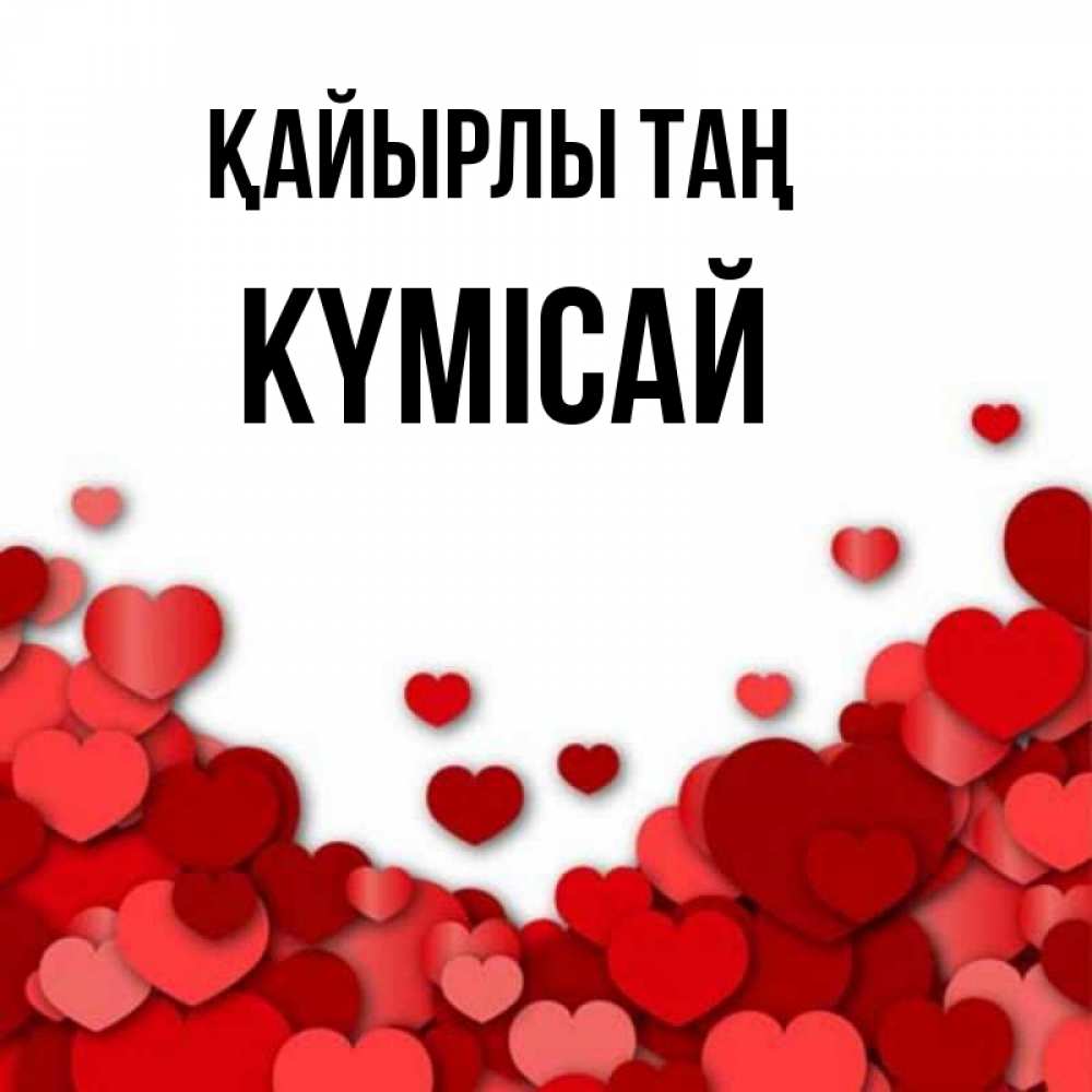 Күн сайын ашық хат с именем, КҮМІСАЙ Қайырлы таң хорошего настроения Онлайн тегін жүктеп алу тілектері бар керемет карта 