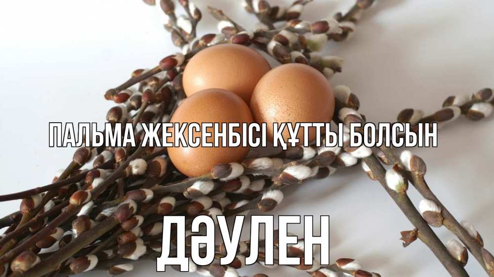 Күн сайын ашық хат с именем, Дәулен Пальма жексенбісі құтты болсын верба 1 Онлайн тегін жүктеп алу тілектері бар керемет карта 