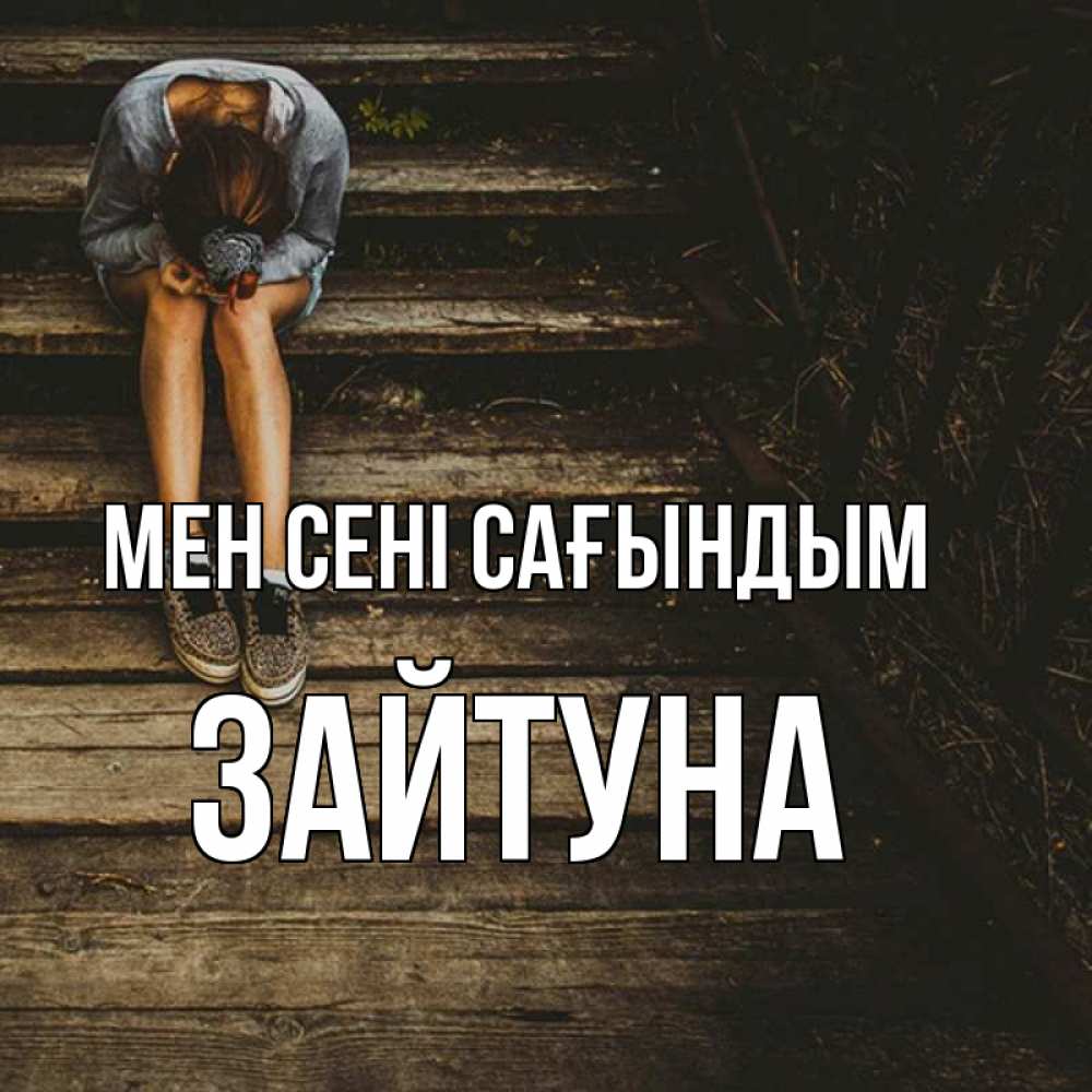 Күн сайын ашық хат с именем, ЗАЙТУНА Мен сені сағындым грущу Онлайн тегін жүктеп алу тілектері бар керемет карта 