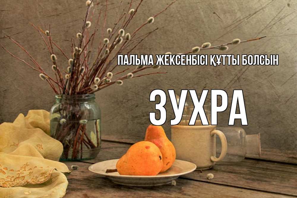 Күн сайын ашық хат с именем, Зухра Пальма жексенбісі құтты болсын верба Онлайн тегін жүктеп алу тілектері бар керемет карта 