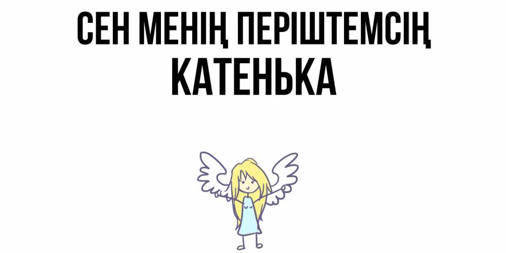 Күн сайын ашық хат с именем, Катенька Сен менің періштемсің ангел Онлайн тегін жүктеп алу тілектері бар керемет карта 