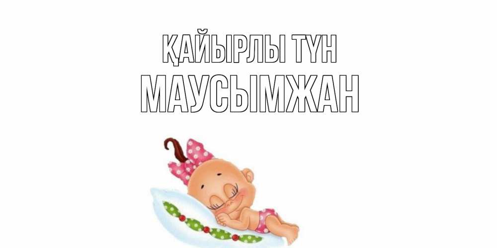 Күн сайын ашық хат с именем, МАУСЫМЖАН Қайырлы түн Подушка, младенец Онлайн тегін жүктеп алу тілектері бар керемет карта 