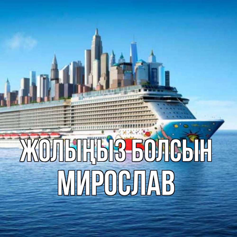 Күн сайын ашық хат с именем, Мирослав Жолыңыз болсын круизный лайнер с небоскребами Онлайн тегін жүктеп алу тілектері бар керемет карта 