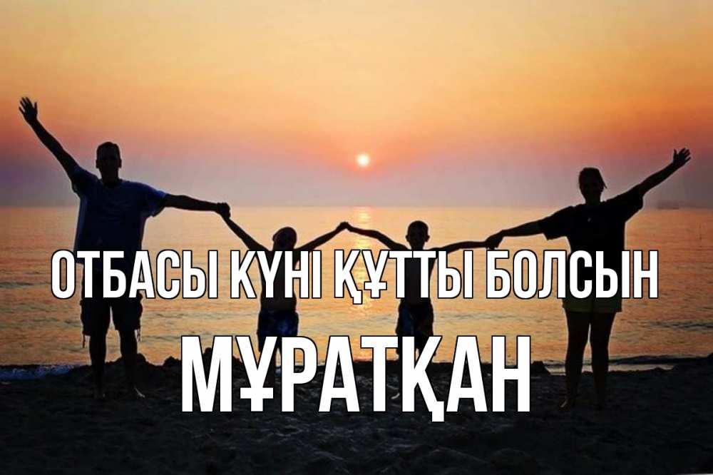 Күн сайын ашық хат с именем, Мұратқан отбасы күні құтты болсын мама, папа, дети, дочка,сын, море, пляж, закат Онлайн тегін жүктеп алу тілектері бар керемет карта 