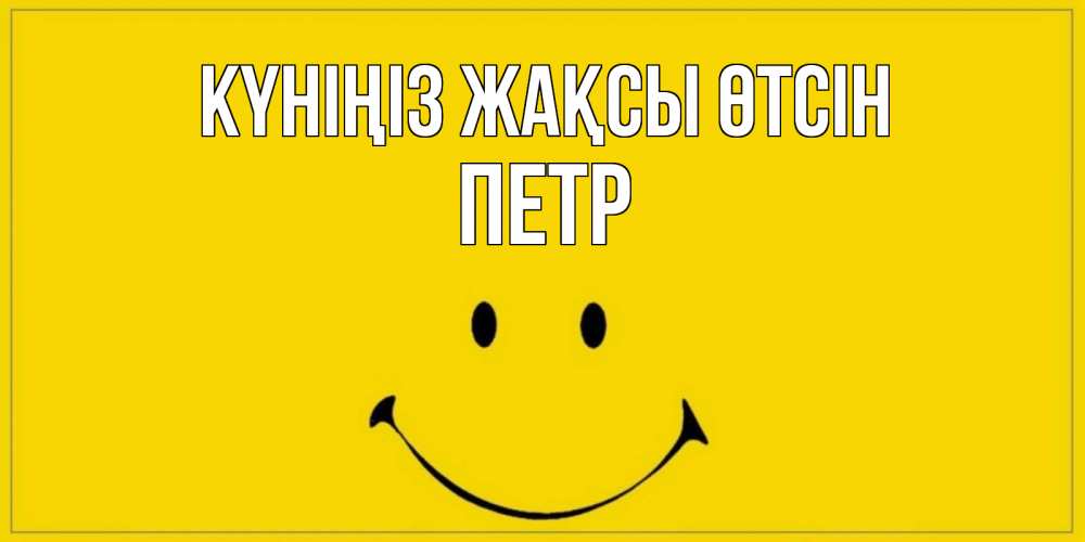 Күн сайын ашық хат с именем, Петр Күніңіз жақсы өтсін улыбка Онлайн тегін жүктеп алу тілектері бар керемет карта 