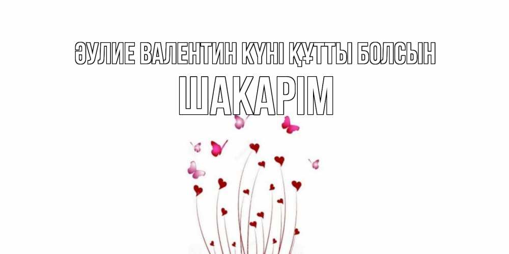 Күн сайын ашық хат с именем, ШАКАРІМ Әулие Валентин күні құтты болсын валентинку подписать онлайн на день всех влюбленных Онлайн тегін жүктеп алу тілектері бар керемет карта 