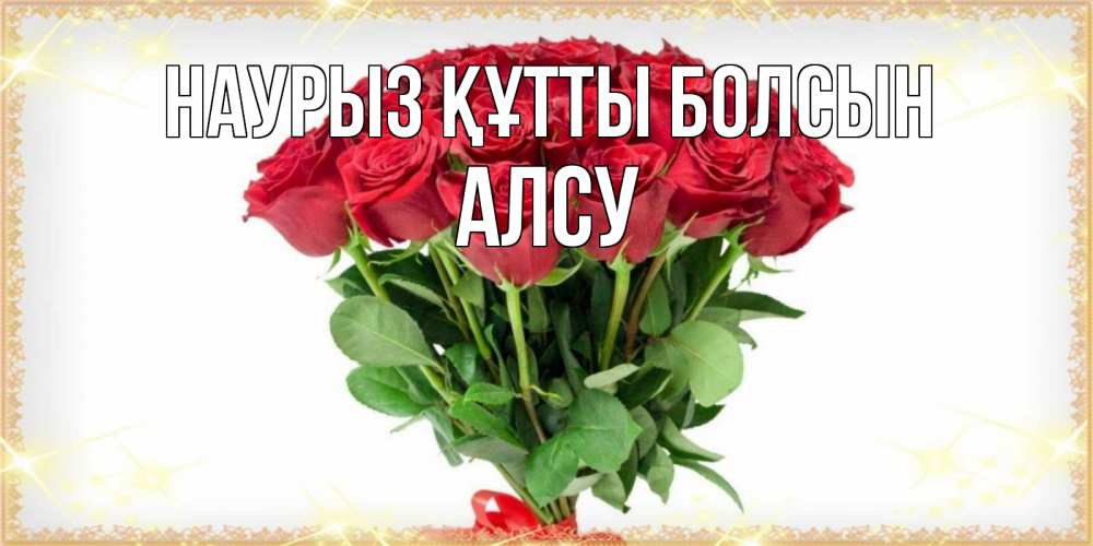 Күн сайын ашық хат с именем, Алсу Наурыз құтты болсын самый огромный букет для милых дам Онлайн тегін жүктеп алу тілектері бар керемет карта 