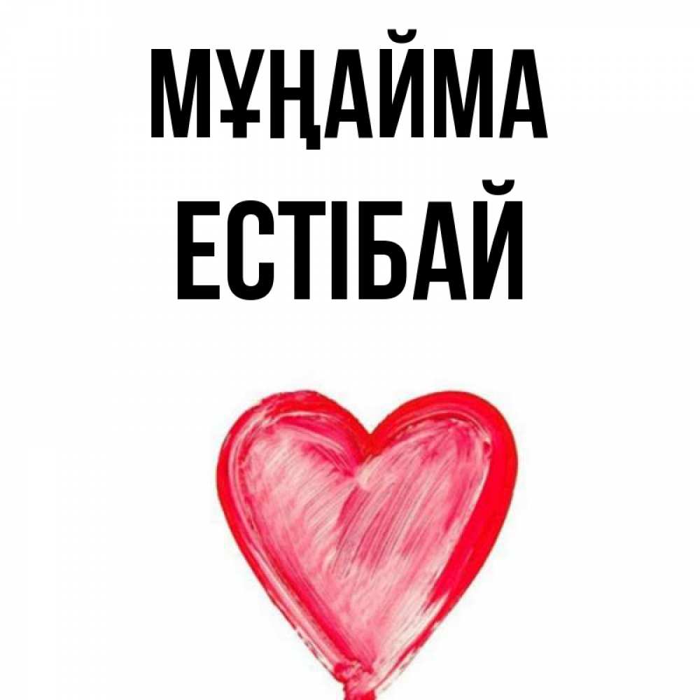Күн сайын ашық хат с именем, Естібай Мұңайма сердечко Онлайн тегін жүктеп алу тілектері бар керемет карта 