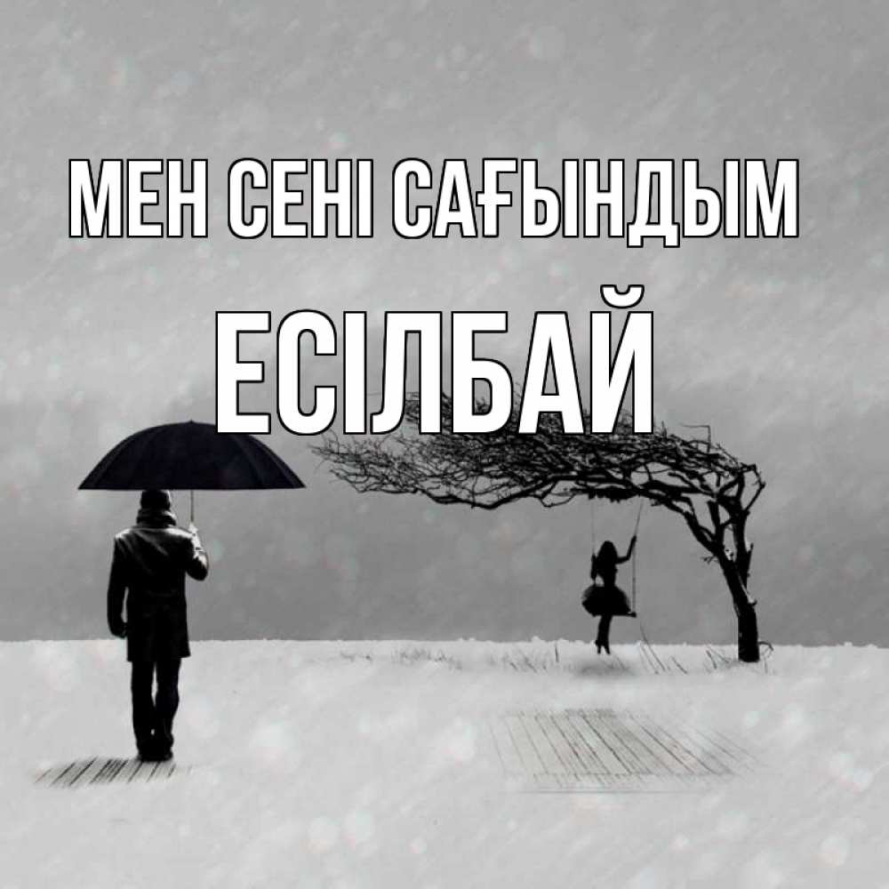 Күн сайын ашық хат с именем, Есілбай Мен сені сағындым мужчина с зонтом Онлайн тегін жүктеп алу тілектері бар керемет карта 