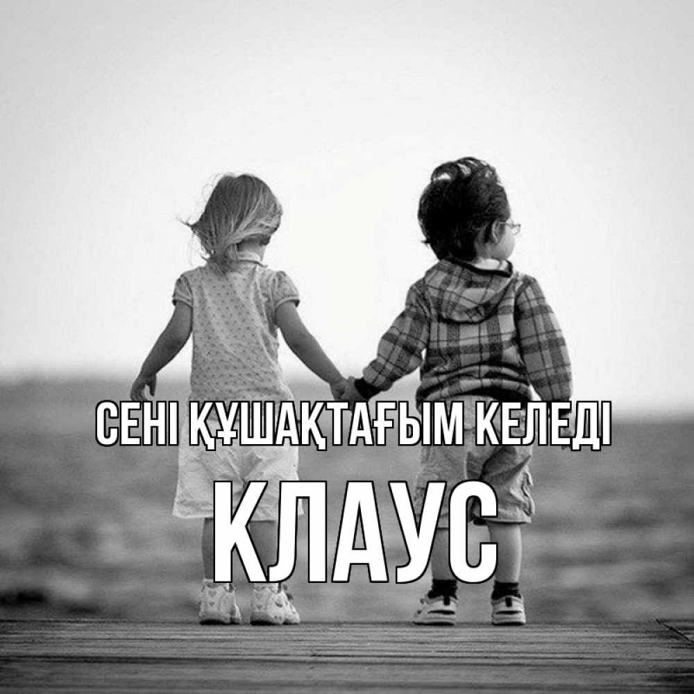 Күн сайын ашық хат с именем, Клаус сені құшақтағым келеді давай дружить Онлайн тегін жүктеп алу тілектері бар керемет карта 