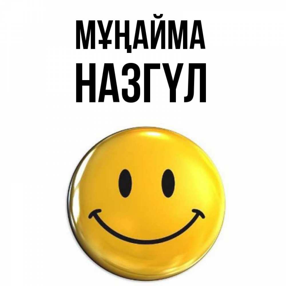 Күн сайын ашық хат с именем, НАЗГҮЛ Мұңайма триде смайл Онлайн тегін жүктеп алу тілектері бар керемет карта 