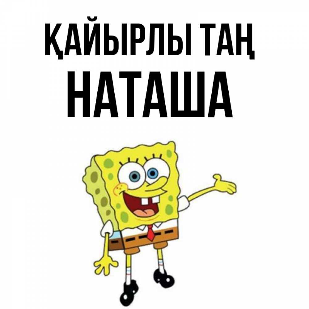 Күн сайын ашық хат с именем, Наташа Қайырлы таң губка боб улыбается Онлайн тегін жүктеп алу тілектері бар керемет карта 
