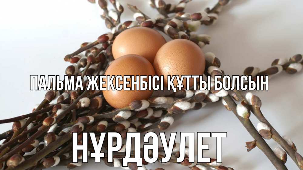 Күн сайын ашық хат с именем, НҰРДӘУЛЕТ Пальма жексенбісі құтты болсын верба 1 Онлайн тегін жүктеп алу тілектері бар керемет карта 