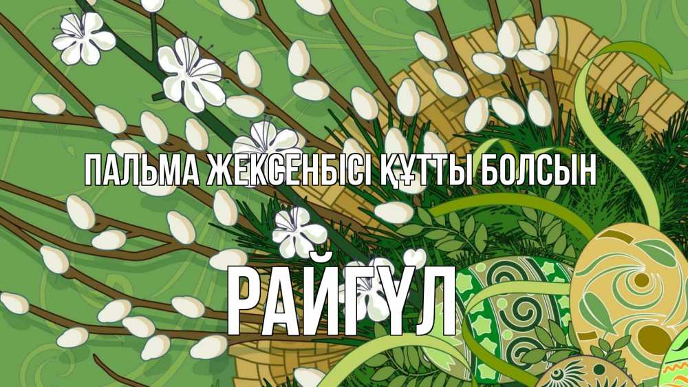 Күн сайын ашық хат с именем, РАЙГҮЛ Пальма жексенбісі құтты болсын верба Онлайн тегін жүктеп алу тілектері бар керемет карта 