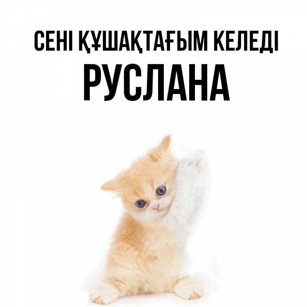 Күн сайын ашық хат с именем, РУСЛАНА сені құшақтағым келеді я хочу очень скорее обнимаешек Онлайн тегін жүктеп алу тілектері бар керемет карта 