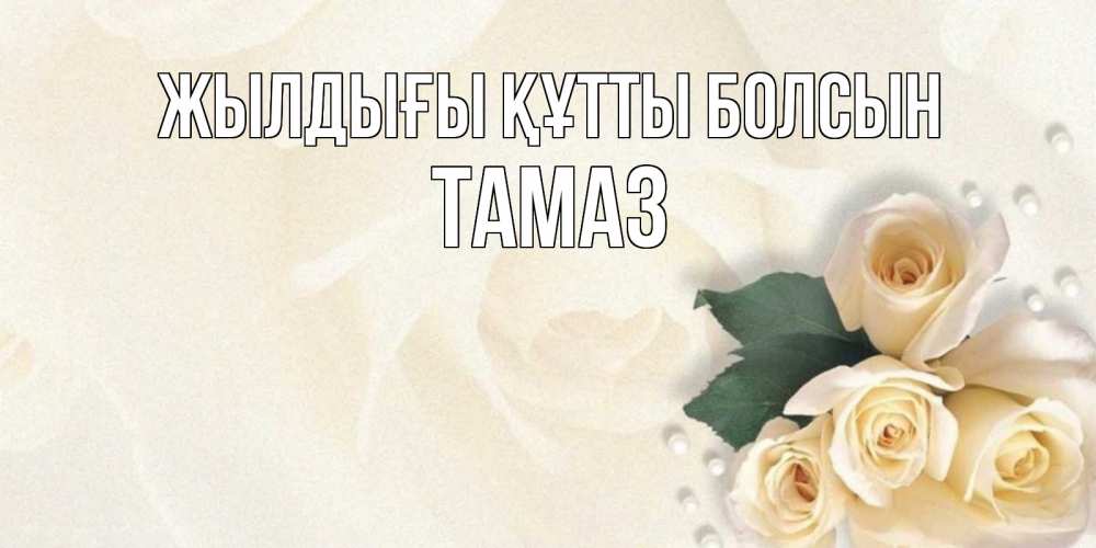 Күн сайын ашық хат с именем, Тамаз Жылдығы құтты болсын поздравления на день рождения с именем Онлайн тегін жүктеп алу тілектері бар керемет карта 