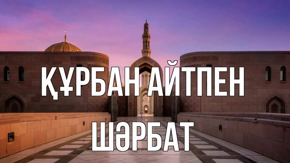 Күн сайын ашық хат с именем, ШӘРБАТ Құрбан айтпен мечеть Онлайн тегін жүктеп алу тілектері бар керемет карта 