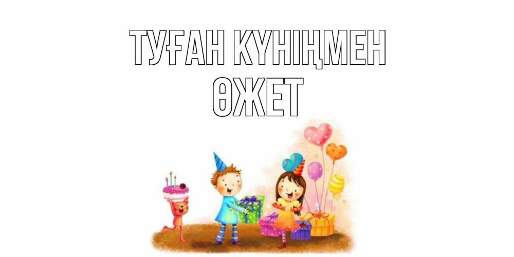 Күн сайын ашық хат с именем, ӨЖЕТ Туған күніңмен дети, подарки Онлайн тегін жүктеп алу тілектері бар керемет карта 