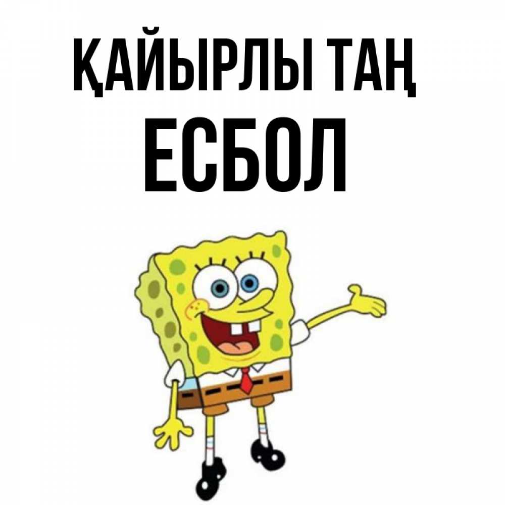 Күн сайын ашық хат с именем, Есбол Қайырлы таң губка боб улыбается Онлайн тегін жүктеп алу тілектері бар керемет карта 