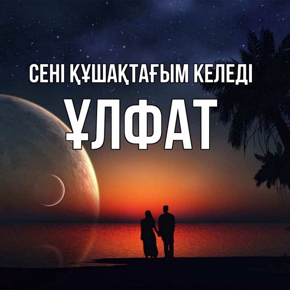 Күн сайын ашық хат с именем, ҰЛФАТ сені құшақтағым келеді восход спутников Онлайн тегін жүктеп алу тілектері бар керемет карта 