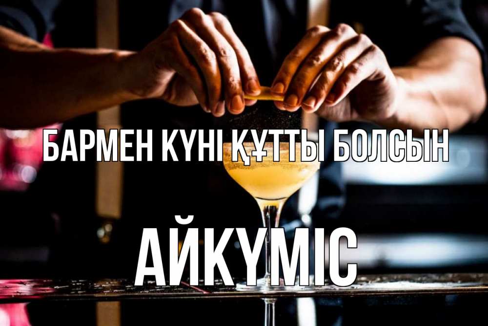 Күн сайын ашық хат с именем, АЙКҮМІС бармен күні құтты болсын с днем бармена Онлайн тегін жүктеп алу тілектері бар керемет карта 