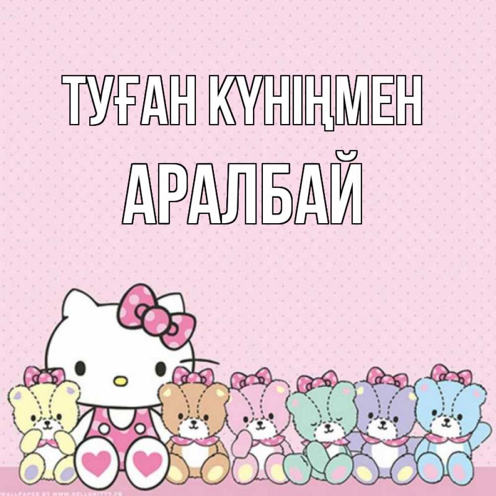 Күн сайын ашық хат с именем, Аралбай Туған күніңмен Мишки Онлайн тегін жүктеп алу тілектері бар керемет карта 