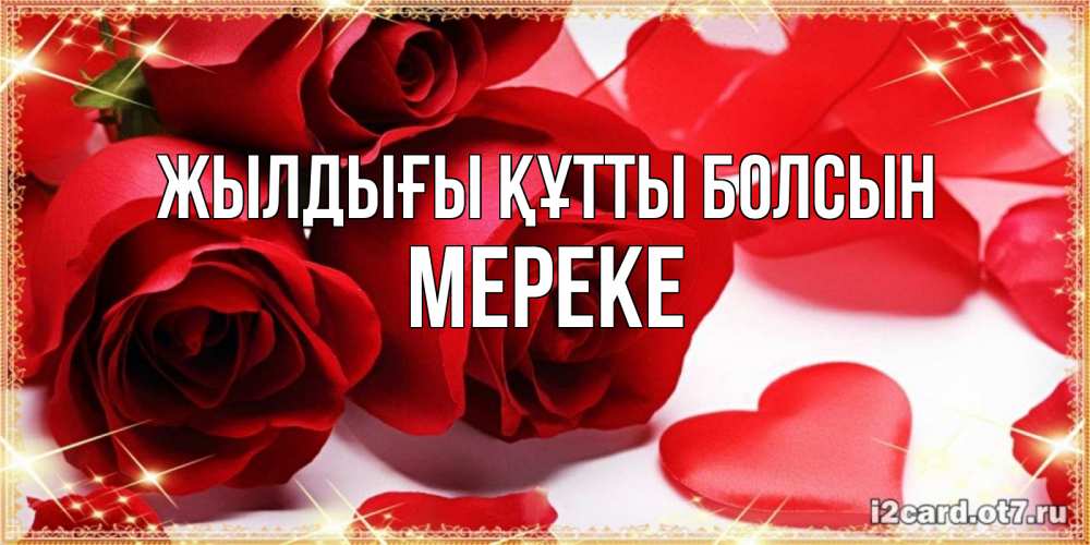Күн сайын ашық хат с именем, МЕРЕКЕ Жылдығы құтты болсын красные розы и красные сердечки Онлайн тегін жүктеп алу тілектері бар керемет карта 