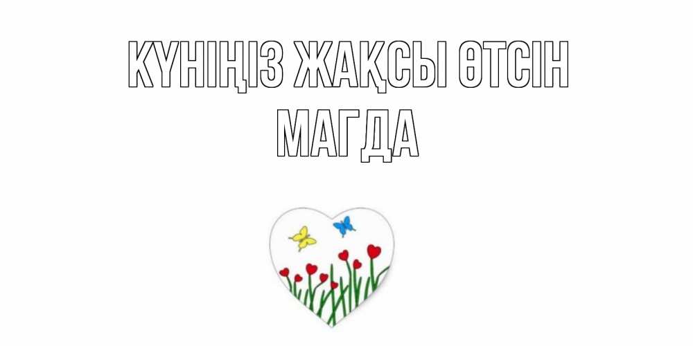 Күн сайын ашық хат с именем, Магда Күніңіз жақсы өтсін позитив Онлайн тегін жүктеп алу тілектері бар керемет карта 