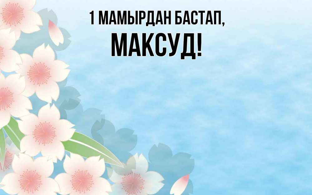 Күн сайын ашық хат с именем, Максуд 1 мамырдан бастап С 1 мая 1 Онлайн тегін жүктеп алу тілектері бар керемет карта 
