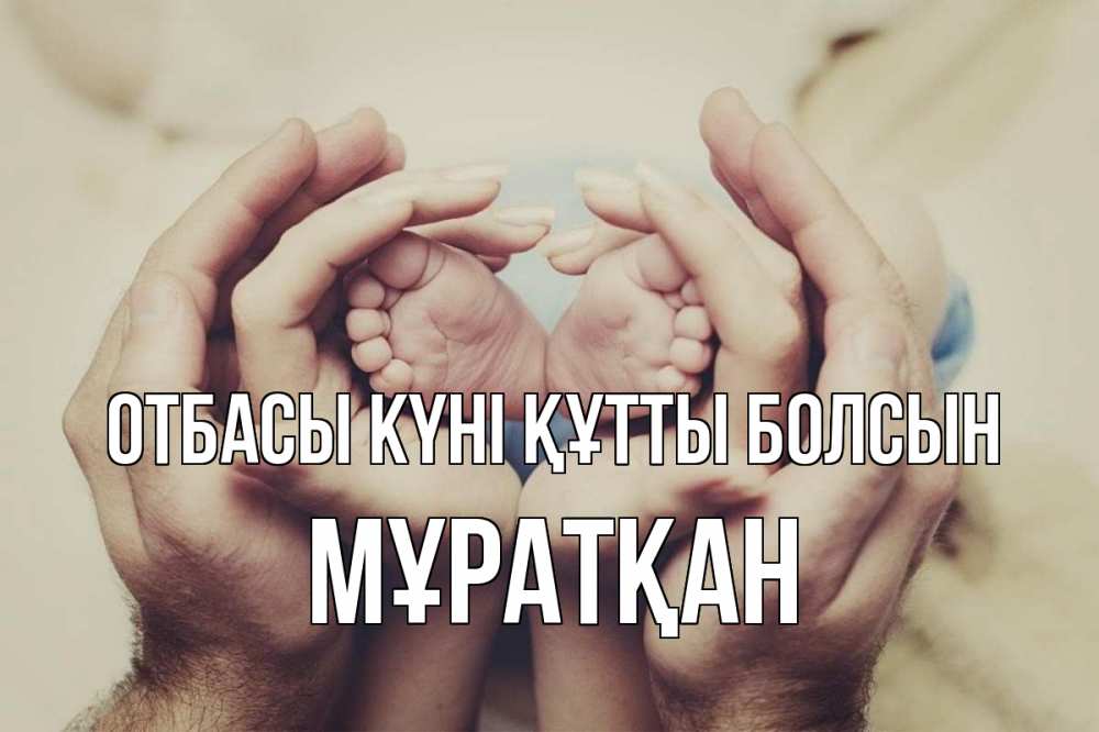 Күн сайын ашық хат с именем, Мұратқан отбасы күні құтты болсын Семья, малыш, руки Онлайн тегін жүктеп алу тілектері бар керемет карта 